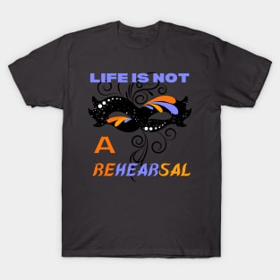 Life is not a rehearsal T-Shirt